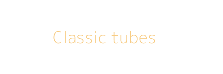 Classic tubes